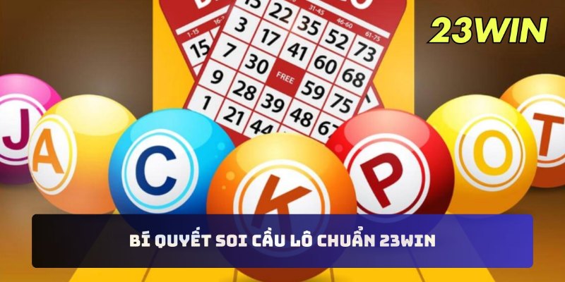 Bí Quyết Soi Cầu Lô Chuẩn 23WIN Dễ Hốt Bạc Từ Cao Thủ